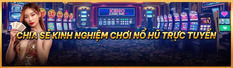 Chia sẻ kinh nghiệm chơi trò chơi nổ hũ trực tuyến